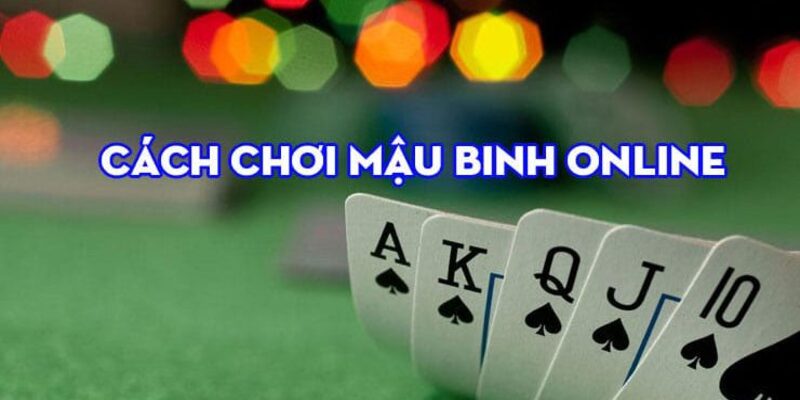 Hướng dẫn cách chơi mậu binh chuẩn xác nhất